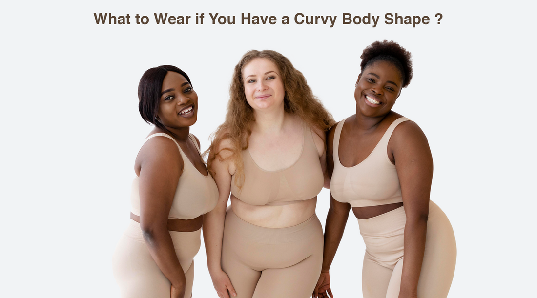 What to Wear if You Have a Curvy Body Shape ?